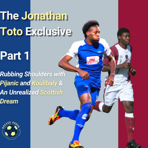 The Jonathan Toto Exclusive Part 1- From Rubbing Shoulders with Pijanic and Koulibaly to an Unrealized Scottish&nbsp;Dream