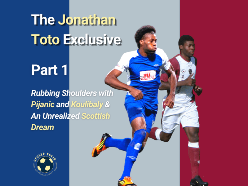 The Jonathan Toto Exclusive Part 1- From Rubbing Shoulders with Pijanic and Koulibaly to an Unrealized Scottish&nbsp;Dream