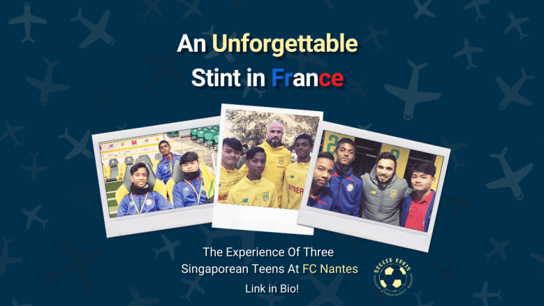 An Unforgettable Stint in France: The experience of 3 Singaporean teens at FC&nbsp;Nantes