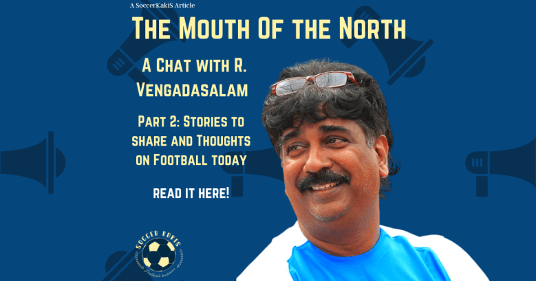 A Chat With The Mouth Of The North: R. Vengadasalam Part 2 – Stories to share and Thoughts on Football today