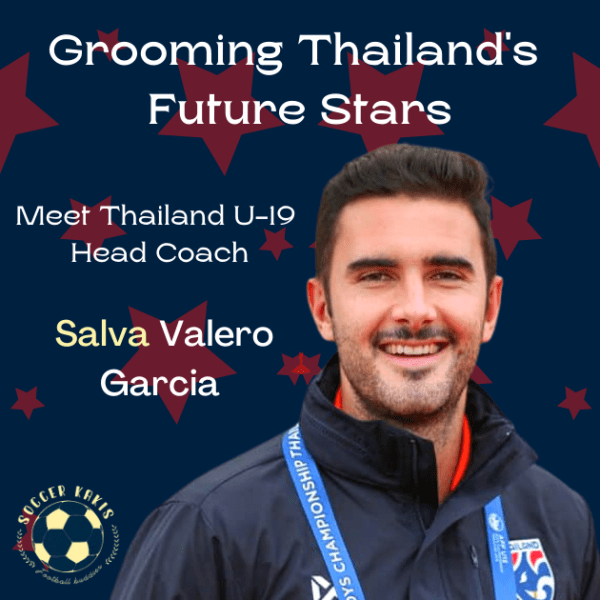 Grooming Thailand’s Future Stars – Meet Thailand U-19 Head Coach Salva Valero&nbsp;Garcia