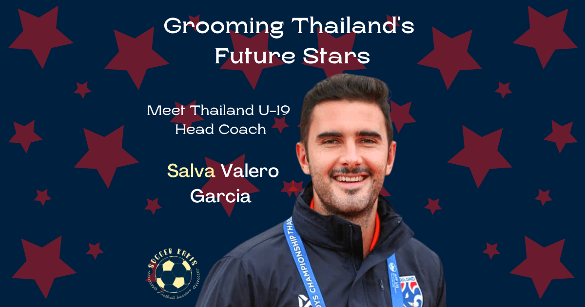 Grooming Thailand’s Future Stars – Meet Thailand U-19 Head Coach Salva Valero&nbsp;Garcia