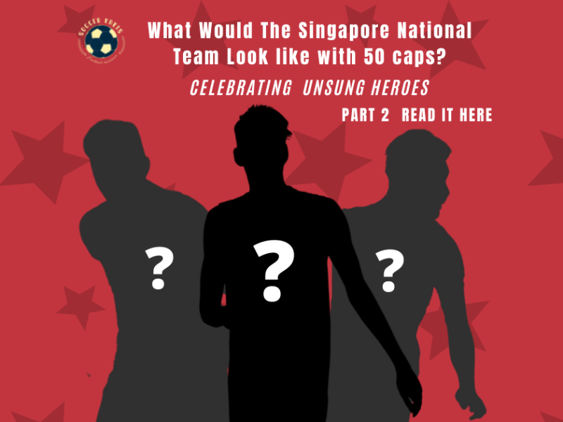 What would the Singapore National Team look Like with less than 50 caps? Part&nbsp;2