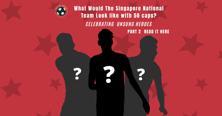 What would the Singapore National Team look Like with less than 50 caps? Part&nbsp;2