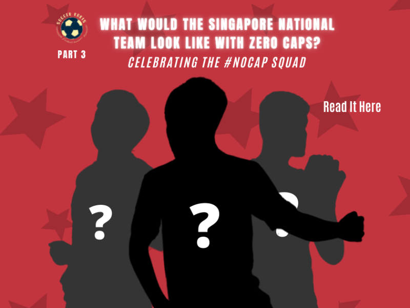What would Singapore’s National Team look Like with 0 caps? – Celebrating the #NOCAP Squad Part&nbsp;3