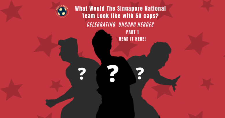 What would the Singapore National Team look Like with less than 50 caps? Part 1