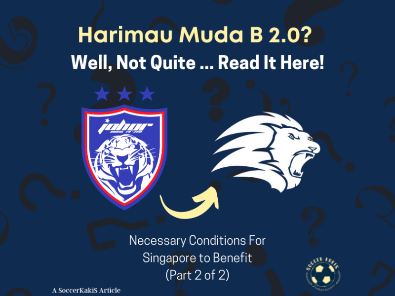 Harimau Muda B 2.0? Not Quite – Part 2: Necessary Conditions For Singapore to&nbsp;Benefit