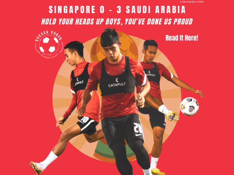 Hold Your Heads Up Boys, You’ve done us Proud: Singapore 0 – 3 Saudi&nbsp;Arabia