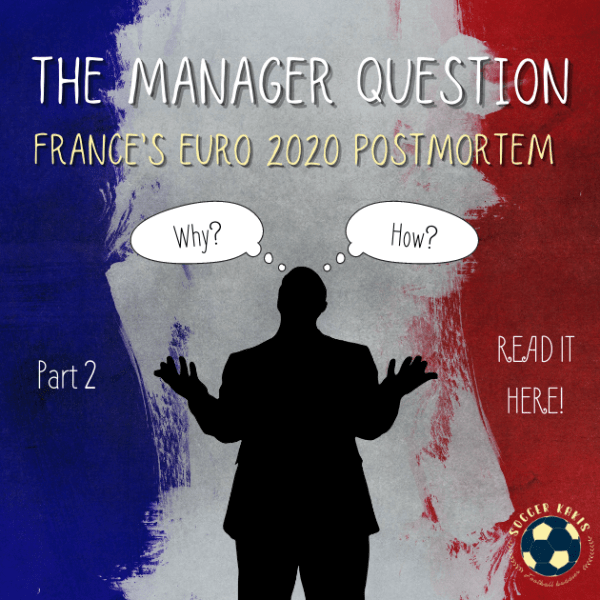 France’s Euro 2020 Postmortem Part 2: The Manager&nbsp;Question