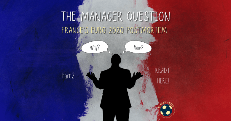 France’s Euro 2020 Postmortem Part 2: The Manager&nbsp;Question
