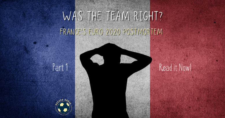 France’s Euro 2020 Postmortem Part 1: Was the Team&nbsp;right?