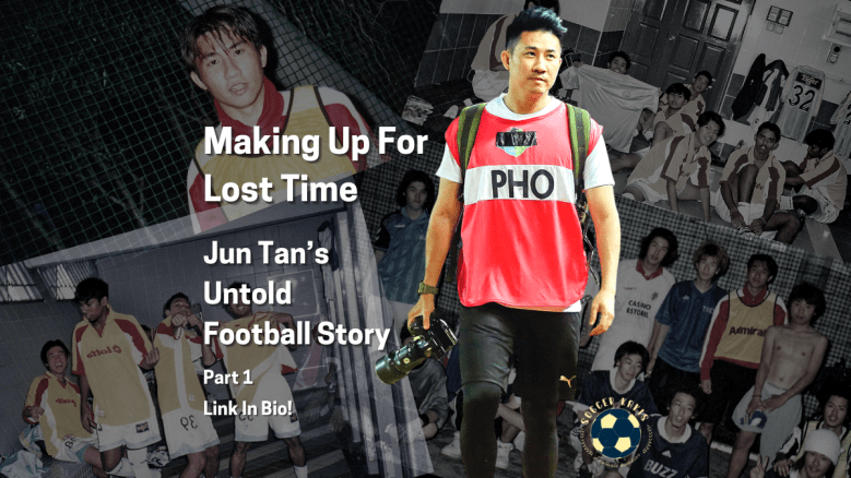 Making Up For Lost Time – Jun Tan’s Untold Football Story Part&nbsp;1