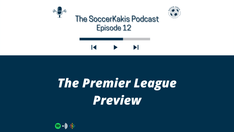 The SoccerKakis Podcast Episode 12: The EPL&nbsp;Preview