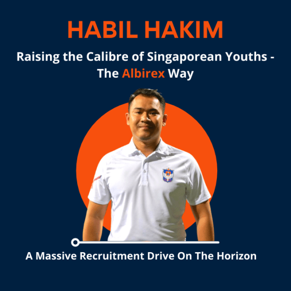 Habil Hakim: Raising the Calibre of Singaporean Youths The Albirex Way – A Massive Recruitment On The&nbsp;Horizon
