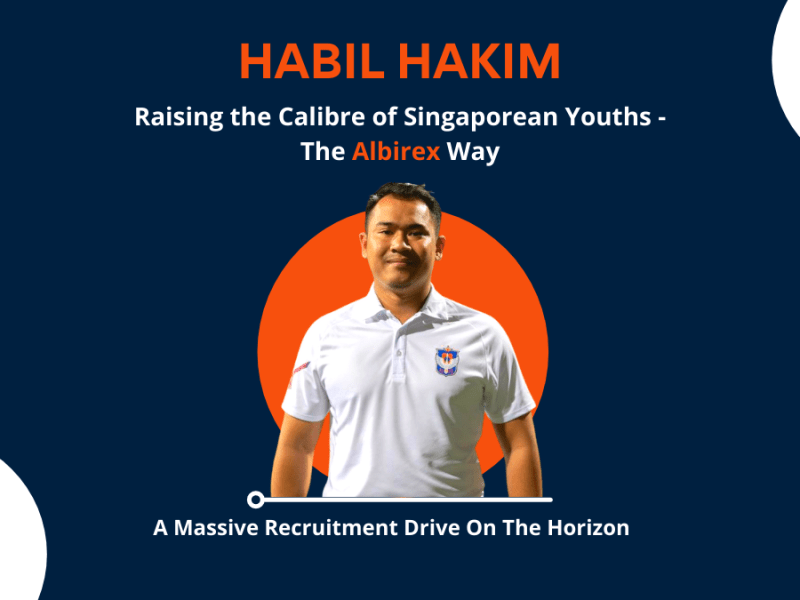 Habil Hakim: Raising the Calibre of Singaporean Youths The Albirex Way – A Massive Recruitment On The&nbsp;Horizon