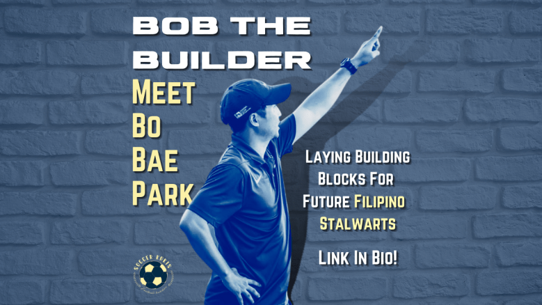 Bob The Builder: Meet Bo Bae Park Who’s Laying The Building Blocks For Future Filipino&nbsp;Stalwarts