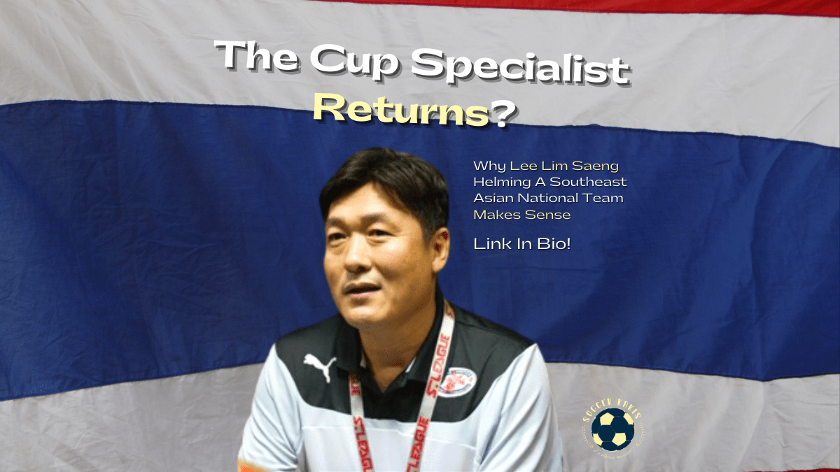 The Cup Specialist Returns? Why Lee Lim Saeng Helming A Southeast Asian National Team Makes&nbsp;Sense