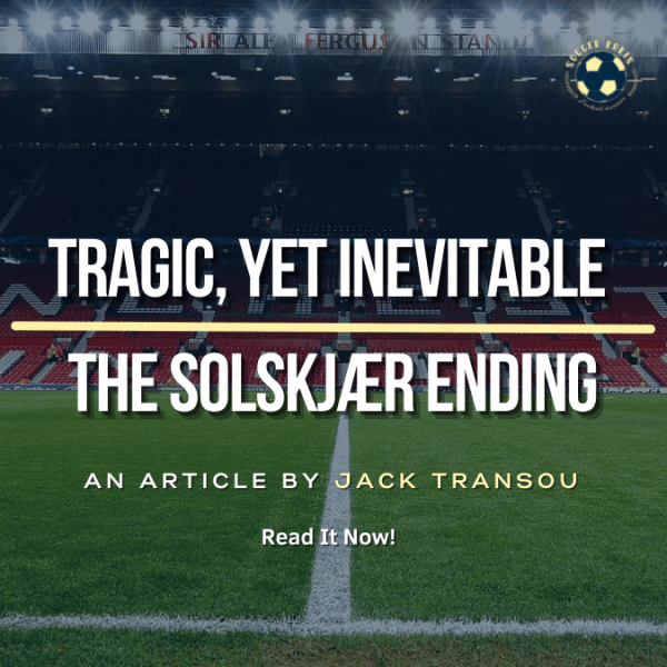 Tragic, Yet Inevitable: The Solskjær&nbsp;Ending