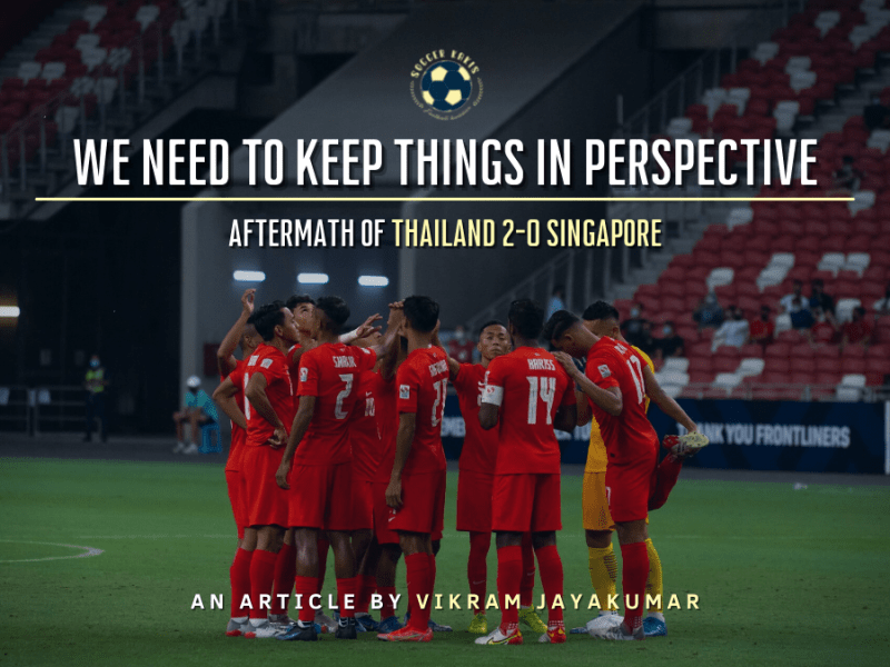 We need to Keep Things In Perspective – Aftermath of Thailand 2-0&nbsp;Singapore
