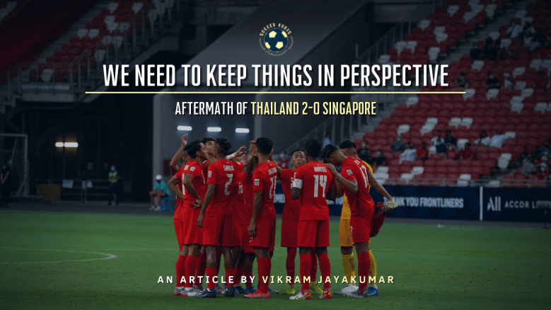 We need to Keep Things In Perspective – Aftermath of Thailand 2-0&nbsp;Singapore