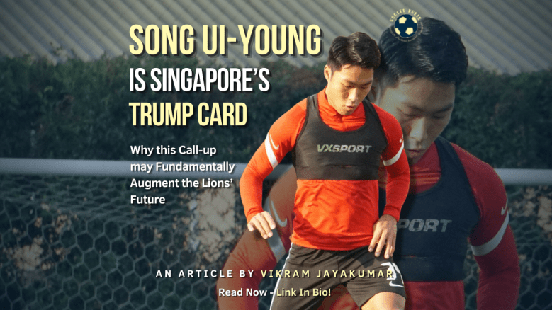 Song Ui-young is Singapore’s Trump Card : Why this Call-up may Fundamentally Augment the Lions’&nbsp;Future
