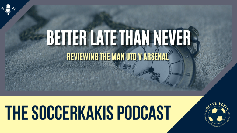 Podcast: United vs Arsenal An Analysis [Better Late Than&nbsp;Never]