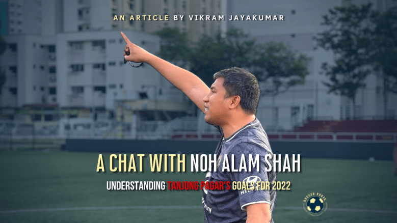 Understanding Tanjong Pagar’s Goals For 2022: A Chat With Noh Alam&nbsp;Shah