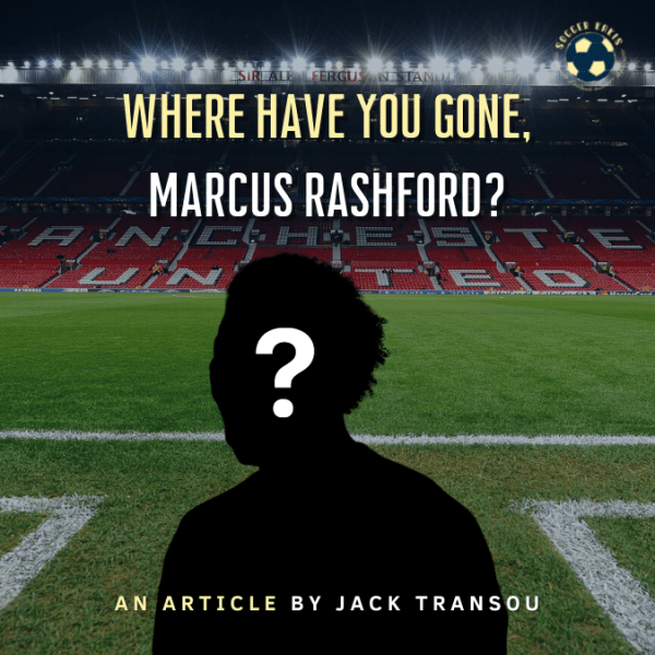 Where Have You Gone, Marcus&nbsp;Rashford?