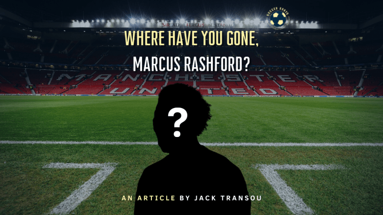 Where Have You Gone, Marcus&nbsp;Rashford?