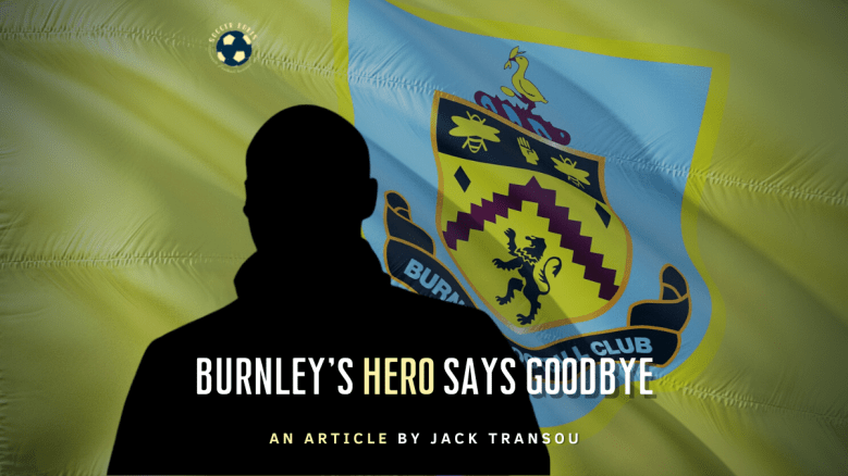 Burnley’s Hero Says&nbsp;Goodbye