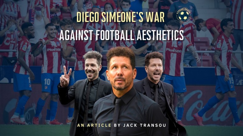Diego Simeone’s War Against Football&nbsp;Aesthetics