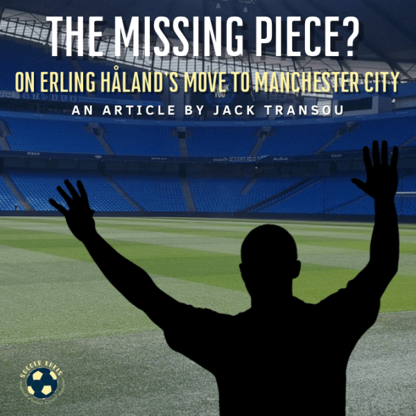 The Missing Piece?: On Erling Håland’s Move to Manchester&nbsp;City