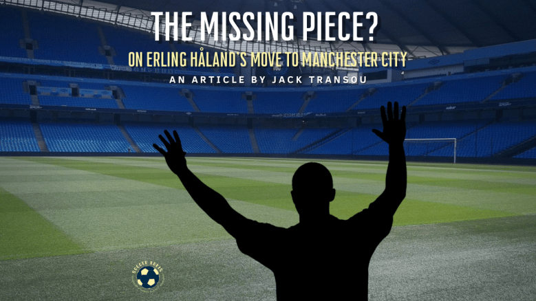 The Missing Piece?: On Erling Håland’s Move to Manchester City