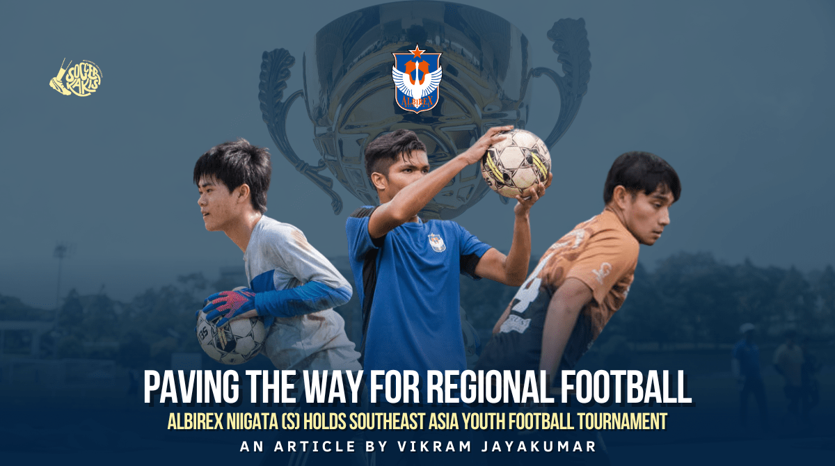 Paving The Way For Regional Football: Albirex Niigata (S) holds Southeast Asia Youth Football&nbsp;Tournament